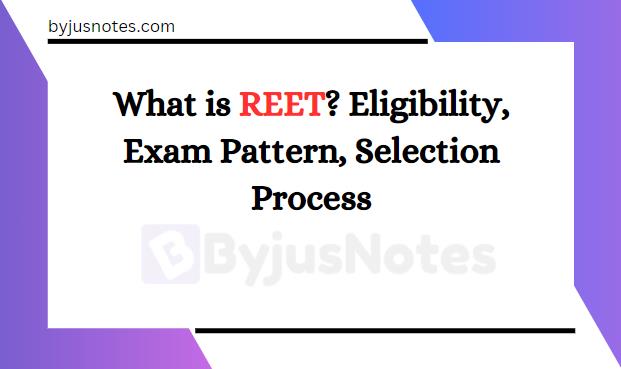 What is REET? Eligibility, Exam Pattern, Selection Process
