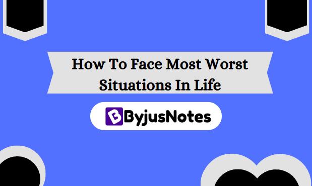 How To Face Most Worst Situations In Life