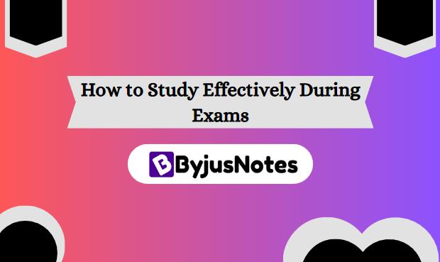 How to Study Effectively During Exams