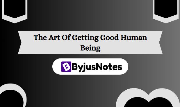 The Art Of Getting Good Human Being