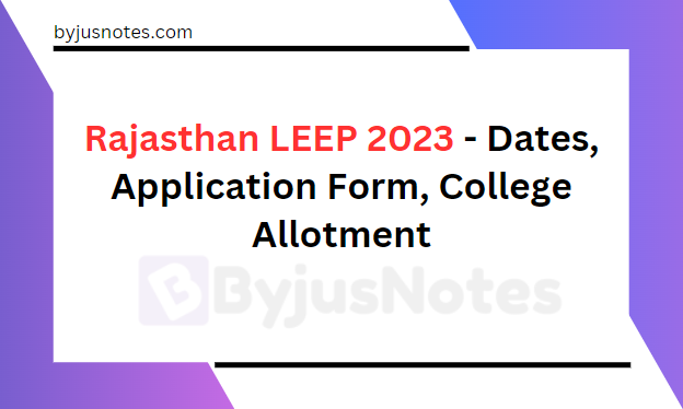 Rajasthan LEEP 2023 - Dates, Application Form, College Allotment