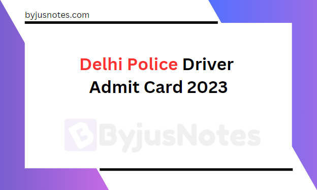 Delhi Police Driver Admit Card 2023
